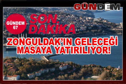 Zonguldak’ın geleceği masaya yatırılıyor!