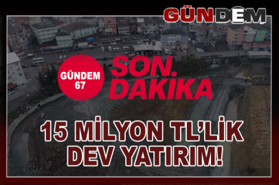 15 MİLYON TL’LİK DEV YATIRIM!