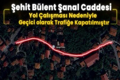Sürücüler dikkat! Şehit Bülent Şanal Caddesi kapanıyor